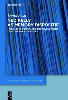 Hardcover Ned Kelly as Memory Dispositif: Media, Time, Power, and the Development of Australian Identities Book