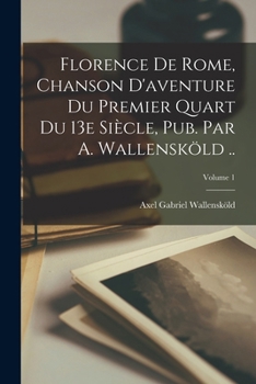 Paperback Florence de Rome, chanson d'aventure du premier quart du 13e siècle, pub. par A. Wallensköld ..; Volume 1 [French] Book