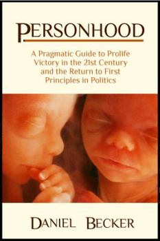 Paperback Personhood: A Pragmatic Guide to Prolife Victory in the 21st Century and the Return to First Principles in Politics Book