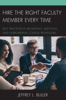Hardcover Hire the Right Faculty Member Every Time: Best Practices in Recruiting, Selecting, and Onboarding College Professors Book