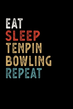 Eat Sleep Tenpin Bowling Repeat Funny Sport Gift Idea: Lined Notebook / Journal Gift, 100 Pages, 6x9, Soft Cover, Matte Finish