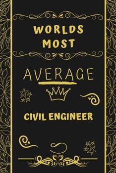 Worlds Most Average Civil Engineer: Perfect Gag Gift For An Average Civil Engineer Who Deserves This Award! | Blank Lined Notebook Journal | 120 Pages ... Format | Office | Birthday | Christmas | Xmas