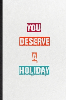 Paperback You Deserve A Holiday: Practical Encourage Motivation Lined Notebook/ Blank Journal For Empathy Motivating Behavior, Inspirational Saying Uni Book