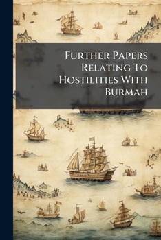 Paperback Further Papers Relating To Hostilities With Burmah: In Continuation Of Papers Presented June 4, 1852: Presented ... 1853 Book