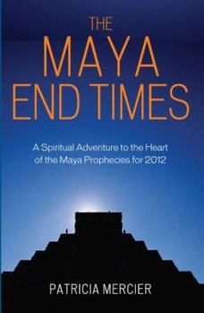 Paperback The Maya End Times: A Spiritual Adventure: Maya Prophecies for 2012 Book