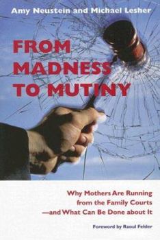 Paperback From Madness to Mutiny: Why Mothers Are Running from the Family Courts -- And What Can Be Done about It Book