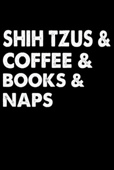 Paperback Shih Tzus Coffee Books And Naps: Funny Shih Tzu lined journal gifts. Best Lined Journal gifts For dog Lovers who Loves Shih Tzu. This Cute Dog Lined j Book