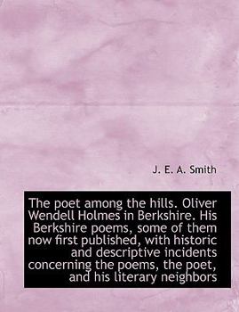 Paperback The Poet Among the Hills. Oliver Wendell Holmes in Berkshire. His Berkshire Poems, Some of Them Now First Published, with Historic and Descriptive Inc Book