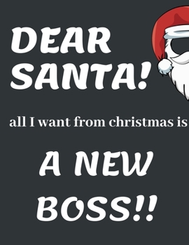 Paperback Dear Santa, All I Want from Christmas Is a New Boss!!: Funny Christmas Gifts: Softcover Christmas Blank Lined Journal Notebook Book