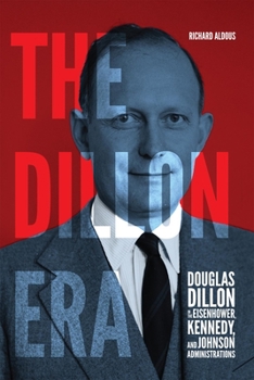 Hardcover The Dillon Era: Douglas Dillon in the Eisenhower, Kennedy, and Johnson Administrations Book