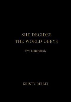 She Decides. The World Obeys.: Power. Presence. Precision. Every word you write commands reality. (The Luxe Journal Collection)