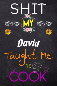 Shit My David Taught Me To Cook: Blank Recipe Book / Great for Shit My David Taught Me To Cook Blank Cookbook; Personalized Recipe Book; Cute Recipe ... Customized Recipe Book; Small Blank Cookbook