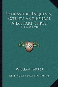 Paperback Lancashire Inquests, Extents And Feudal Aids, Part Three: 1313-1355 (1915) Book