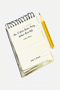 How To Write Better Poetry Without Much Help: A Poet's Memoir