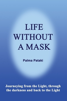 Paperback Life Without a Mask: Journeying from the Light, through the darkness and back to the Light Book