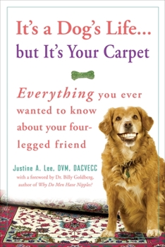 Paperback It's a Dog's Life...but It's Your Carpet: Everything You Ever Wanted to Know About Your Four-Legged Friend Book