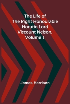 Paperback The Life of the Right Honourable Horatio Lord Viscount Nelson, Volume 1 Book