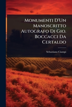 Monumenti D'Un Manoscritto Autografo Di Gio. Boccacci Da Certaldo (Italian Edition)