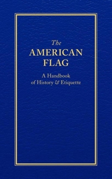 Hardcover The American Flag: A Handbook of History & Etiquette Book