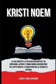 KRISTI NOEM: La Sua Eredità e la Vita Mai Raccontata: da Contadina, Autrice e Prima Donna Governatrice del South Dakota, a Segretaria della Sicurezza Interna (Italian Edition)