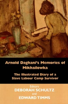 Hardcover Arnold Daghani's Memories of Mikhailowka: The Illustrated Diary of a Slave Labour Camp Survivor Book