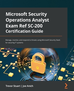 Paperback Microsoft Security Operations Analyst Exam Ref SC-200 Certification Guide: Manage, monitor, and respond to threats using Microsoft Security Stack for Book