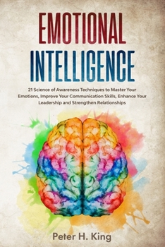 Paperback Emotional Intelligence: 21 Science of Awareness Techniques to Master Your Emotions, Improve Your Communication Skills, Enhance Your Leadership Book