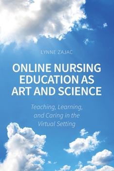 Paperback Online Nursing Education as Art and Science: Teaching, Learning, and Caring in the Virtual Setting Book