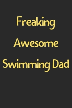 Paperback Freaking Awesome Swimming Dad: Lined Journal, 120 Pages, 6 x 9, Funny Swimming Gift Idea, Black Matte Finish (Freaking Awesome Swimming Dad Journal) Book