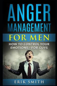 Paperback Anger Management for Men: How to Control Your Emotions - For Guys Book