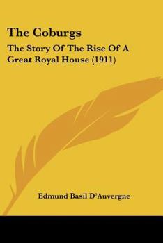 The Coburgs: The Story of the Rise of a Great Royal House (Classic Reprint)