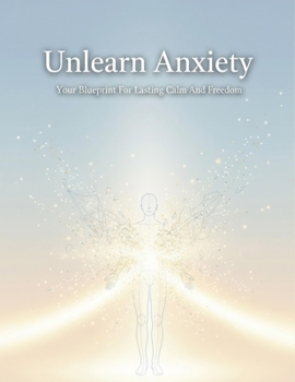 Paperback Unlearn Anxiety: Your Blueprint For Lasting Calm And Freedom Book