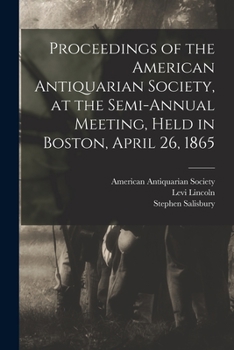 Paperback Proceedings of the American Antiquarian Society, at the Semi-annual Meeting, Held in Boston, April 26, 1865 Book