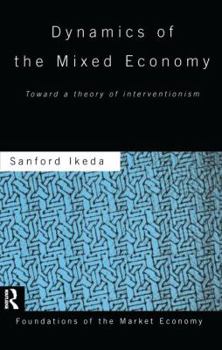 Dynamics of the Mixed Economy: Toward a Theory of Interventionism (Foundations of the Market Economy Series)