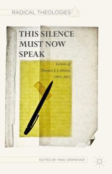 Hardcover This Silence Must Now Speak: Letters of Thomas J. J. Altizer, 1995-2015 Book