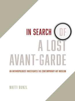 Hardcover In Search of a Lost Avant-Garde: An Anthropologist Investigates the Contemporary Art Museum Book