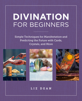 Paperback Divination for Beginners: Simple Techniques for Manifestation and Predicting the Future with Cards, Crystals, and More Book