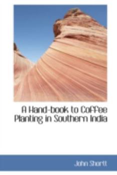Paperback A Hand-Book to Coffee Planting in Southern India Book