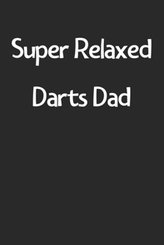 Paperback Super Relaxed Darts Dad: Lined Journal, 120 Pages, 6 x 9, Funny Darts Gift Idea, Black Matte Finish (Super Relaxed Darts Dad Journal) Book