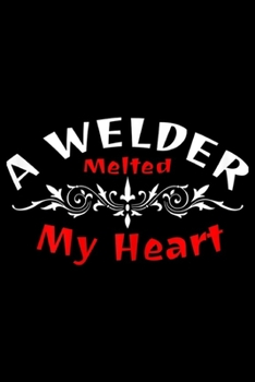 Paperback A Welder Melted My Heart: Womens A Welder Melted My Heart - Perfect Gift for Wife Girlfriend Journal/Notebook Blank Lined Ruled 6x9 100 Pages Book