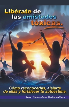 Libérate de las amistades tóxicas. (Spanish Edition)