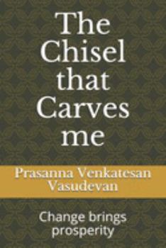 Paperback The Chisel that Carves me: Change brings prosperity Book