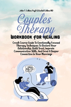 Paperback Couples Therapy Workbook For Healing: Crash Course Guide To Emotionally Focused Therapy Techniques To Restore Your Relationship, Build Trust, Improve Book