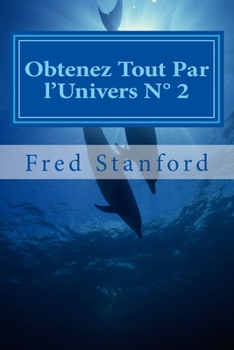 Obtenez Tout Par l'Univers N� 2: Amour, Argent, Sant�, Libert�, Carri�re, Paix