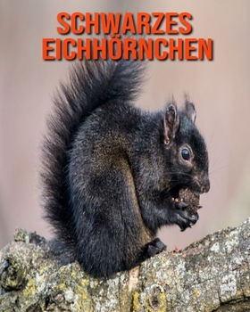 Schwarzes Eichh?rnchen: Sagenhafte Fotos & Buch mit lustigem Wissen ?ber Schwarzes Eichh?rnchen f?r Kinder