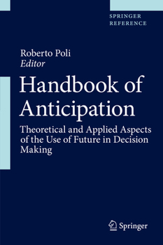 Hardcover Handbook of Anticipation: Theoretical and Applied Aspects of the Use of Future in Decision Making Book