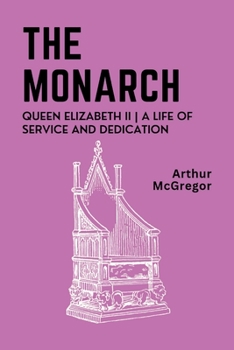 Paperback The Monarch: Queen Elizabeth II A Life of Service and Dedication Book