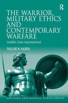 Hardcover The Warrior, Military Ethics and Contemporary Warfare: Achilles Goes Asymmetrical Book