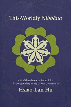 Paperback This-Worldly Nibb&#257;na: A Buddhist-Feminist Social Ethic for Peacemaking in the Global Community Book