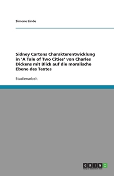 Paperback Sidney Cartons Charakterentwicklung in 'A Tale of Two Cities' von Charles Dickens mit Blick auf die moralische Ebene des Textes [German] Book